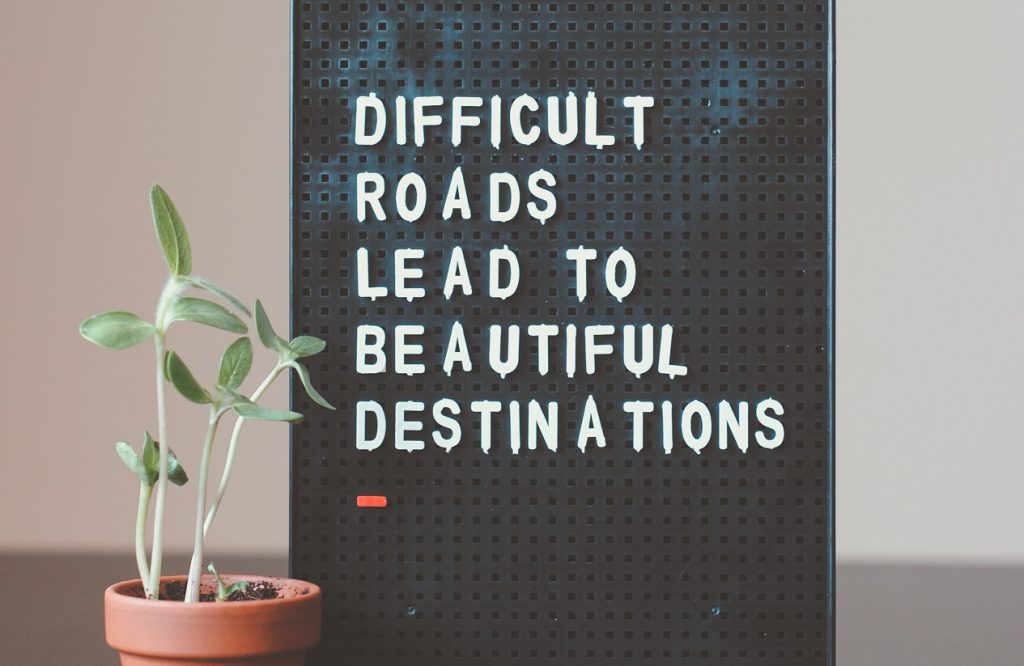 Difficult roads lead to beautiful destinations